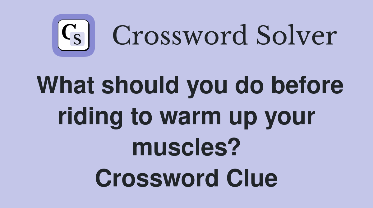 What should you do before riding to warm up your muscles? Crossword Clue