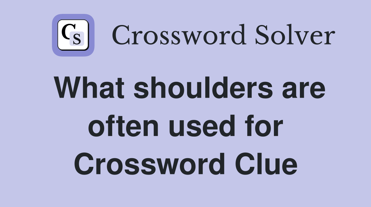 What shoulders are often used for Crossword Clue