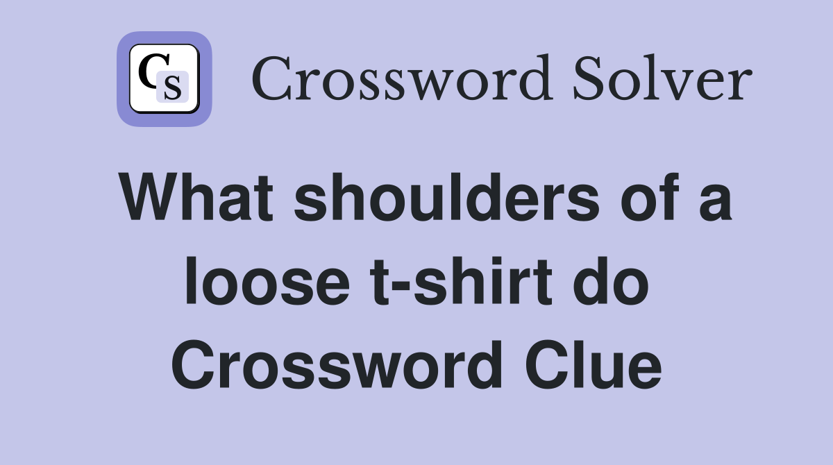 What shoulders of a loose t-shirt do Crossword Clue