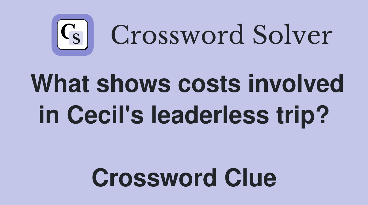 What shows costs involved in Cecil's leaderless trip?  Crossword Clue
