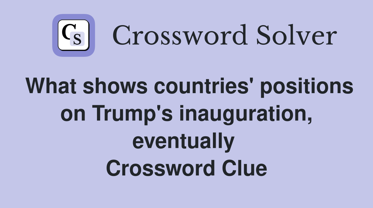 What shows countries' positions on Trump's inauguration, eventually  Crossword Clue
