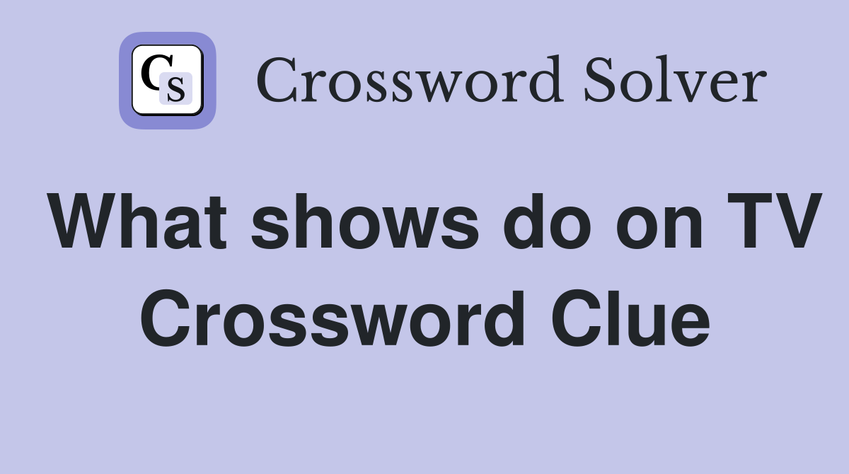 What shows do on TV Crossword Clue