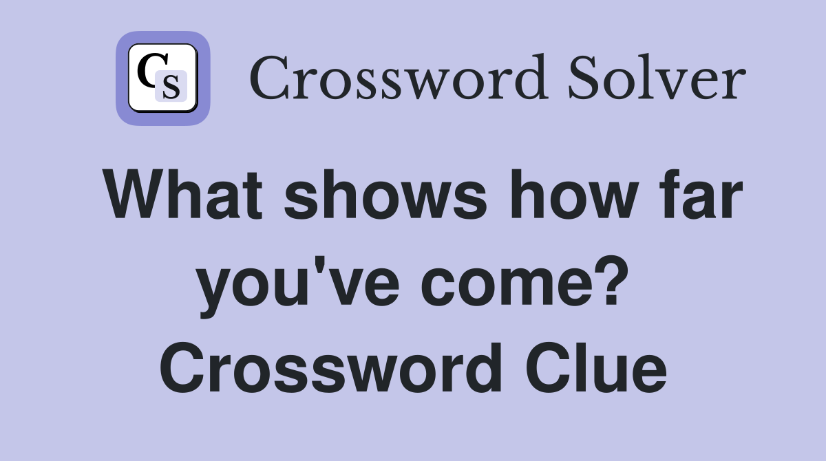 What shows how far you've come? Crossword Clue