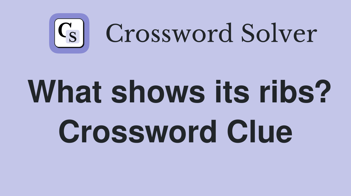 What shows its ribs? Crossword Clue