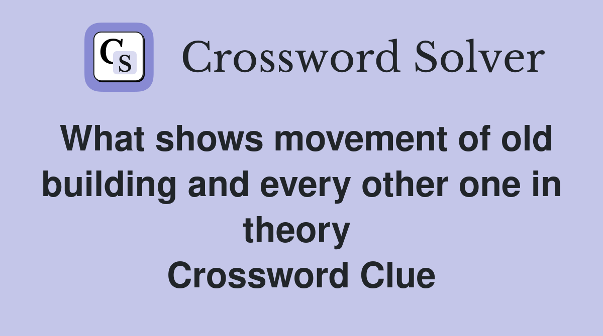 What shows movement of old building and every other one in theory  Crossword Clue