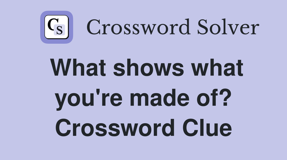 What shows what you're made of? Crossword Clue