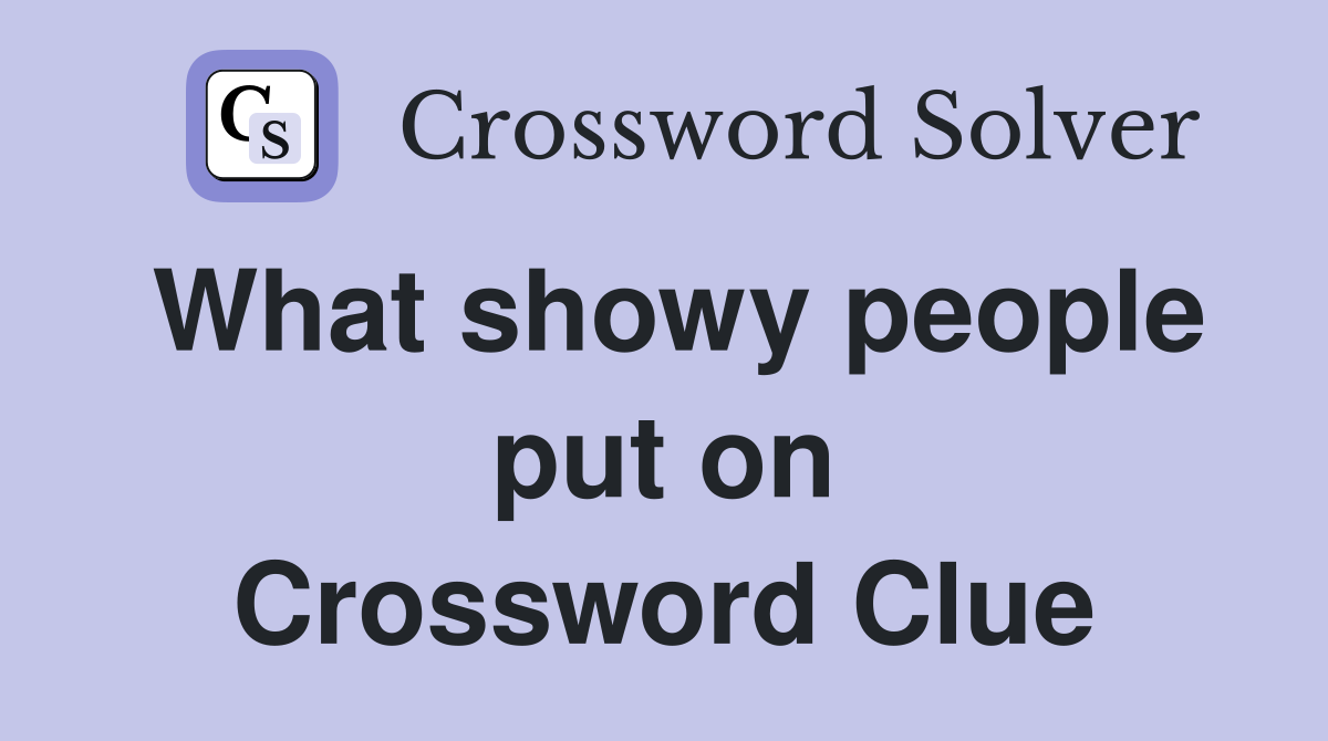 What showy people put on Crossword Clue