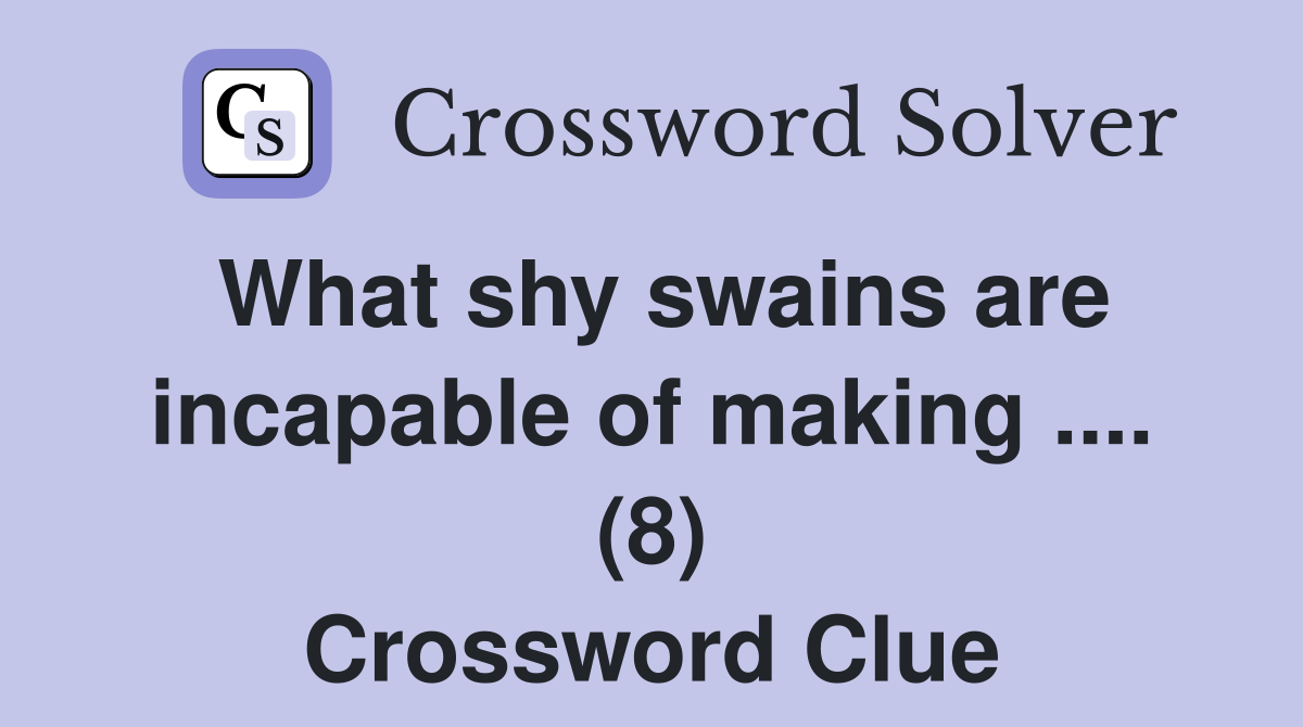 What shy swains are incapable of making .... (8) Crossword Clue