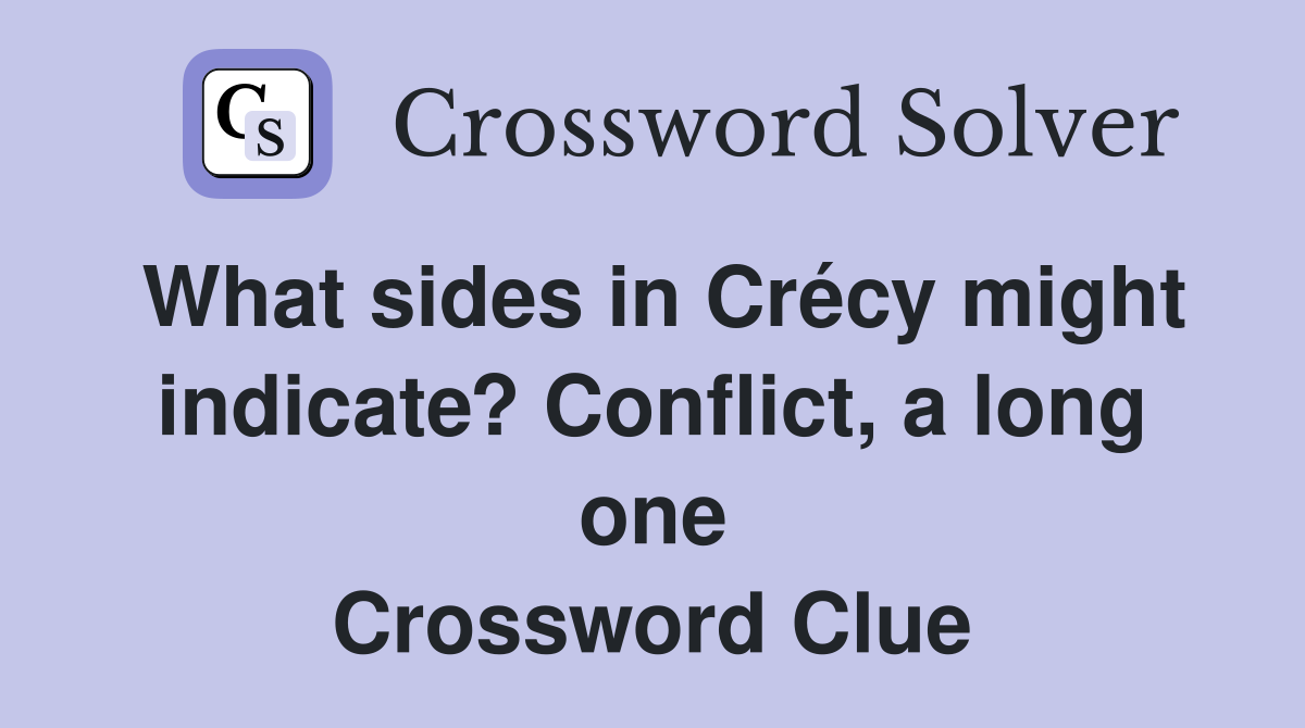 What sides in Crécy might indicate? Conflict, a long one Crossword Clue