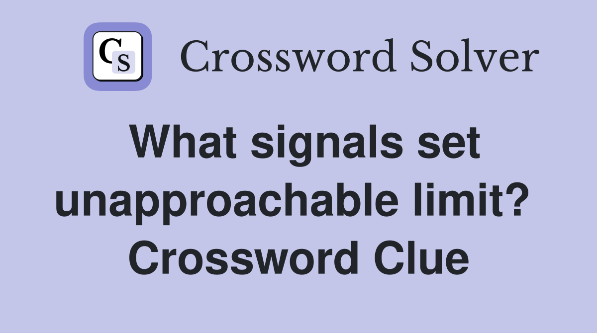 What signals set unapproachable limit?  Crossword Clue