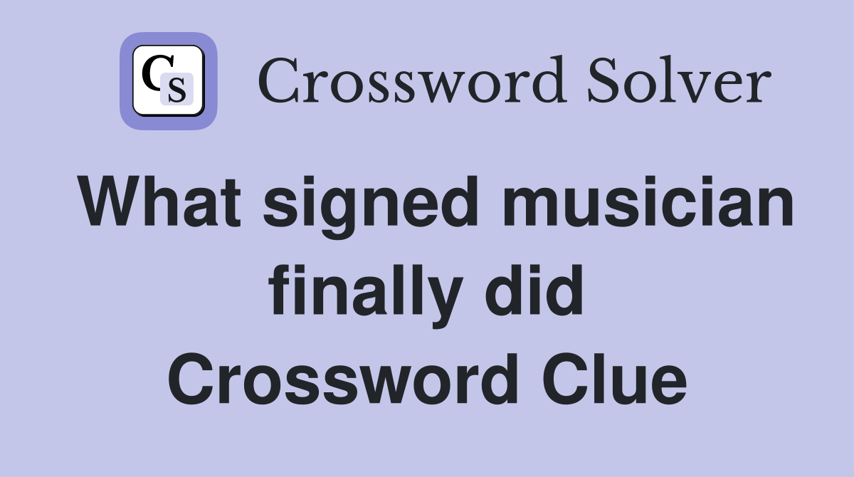 What signed musician finally did Crossword Clue