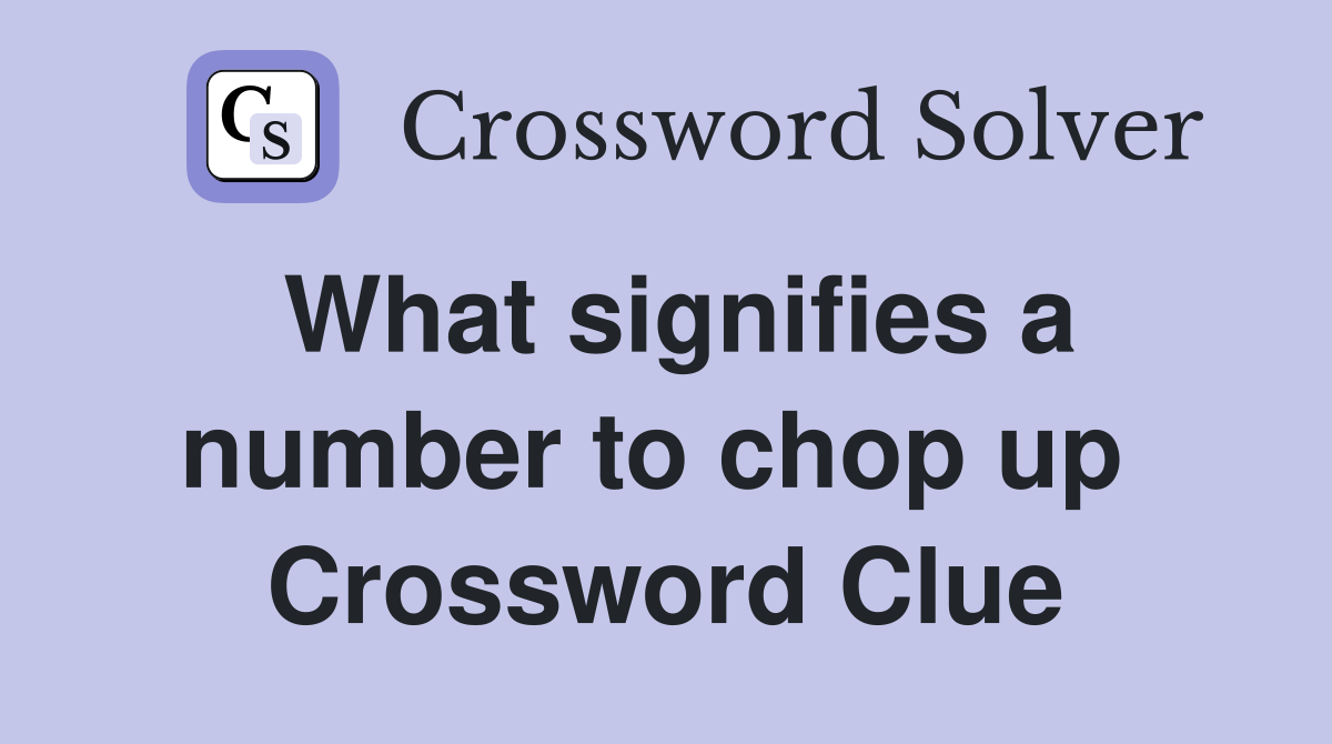 What signifies a number to chop up  Crossword Clue