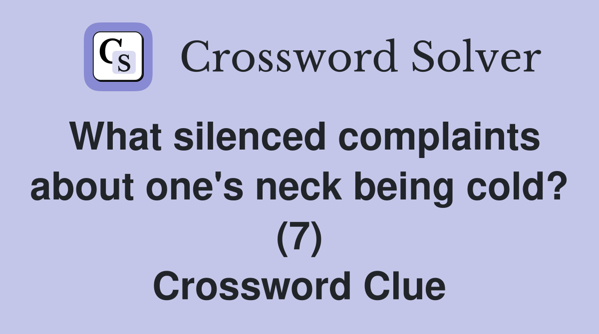 What silenced complaints about one's neck being cold? (7) Crossword Clue