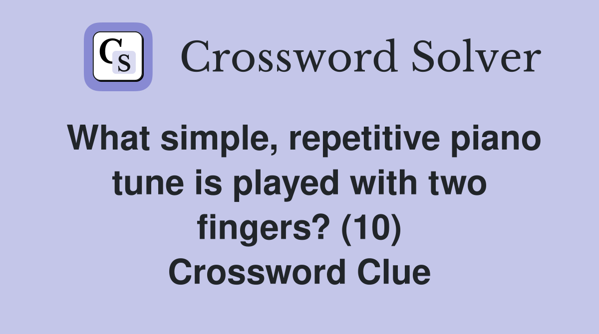 What simple, repetitive piano tune is played with two fingers? (10) Crossword Clue