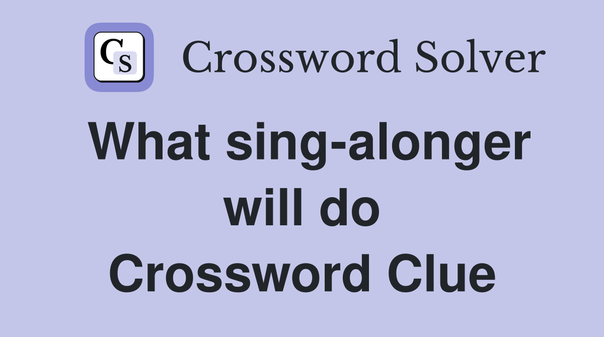 What sing-alonger will do Crossword Clue