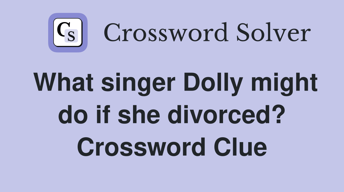 What singer Dolly might do if she divorced? Crossword Clue