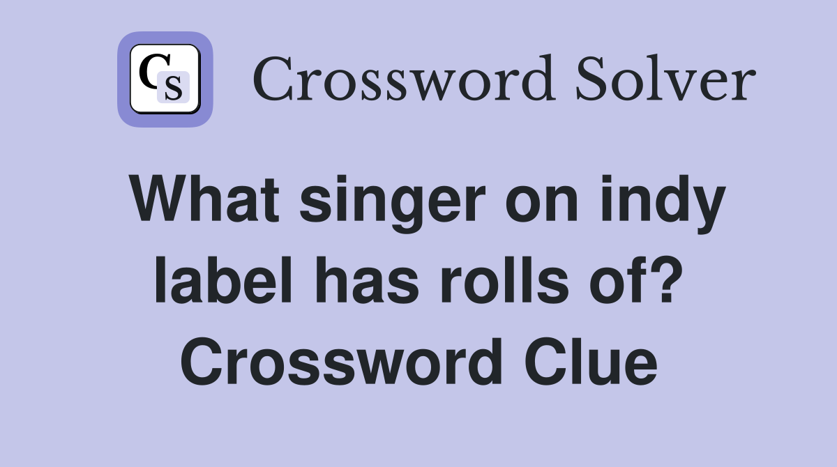 What singer on indy label has rolls of? Crossword Clue