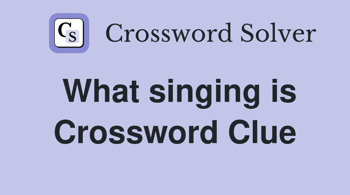 What singing is Crossword Clue