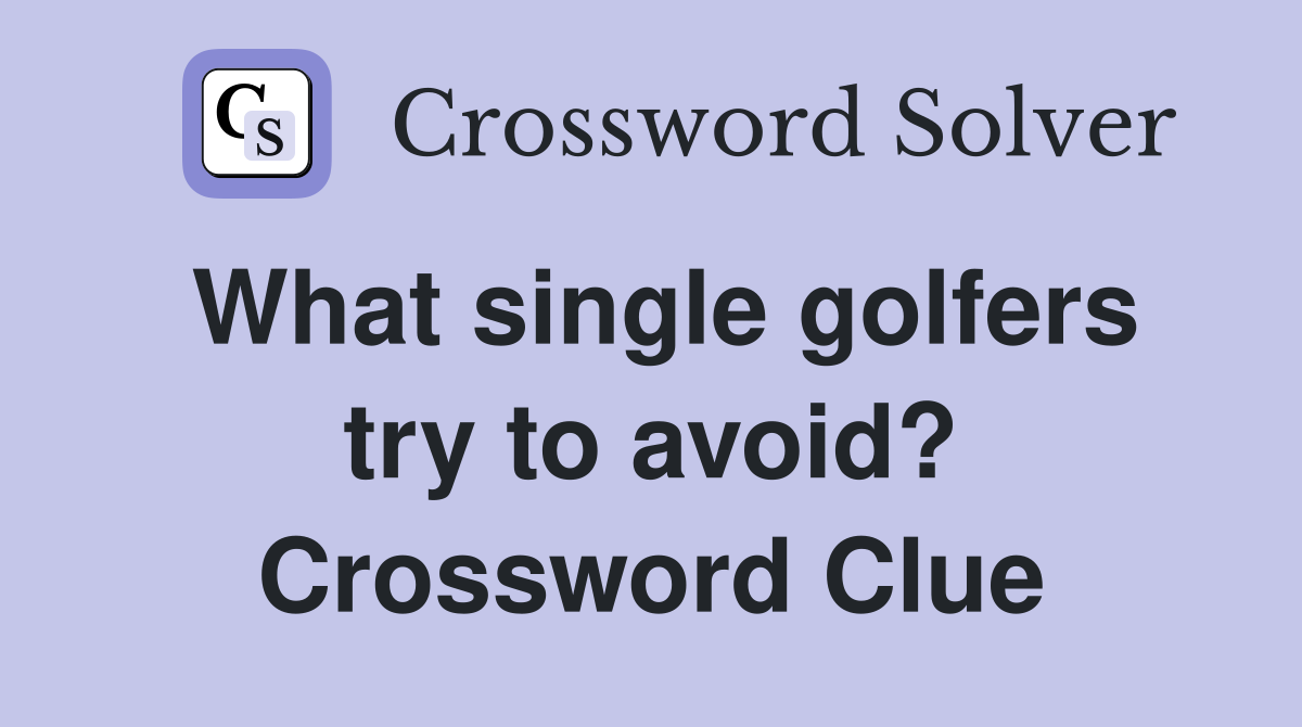 What single golfers try to avoid? Crossword Clue