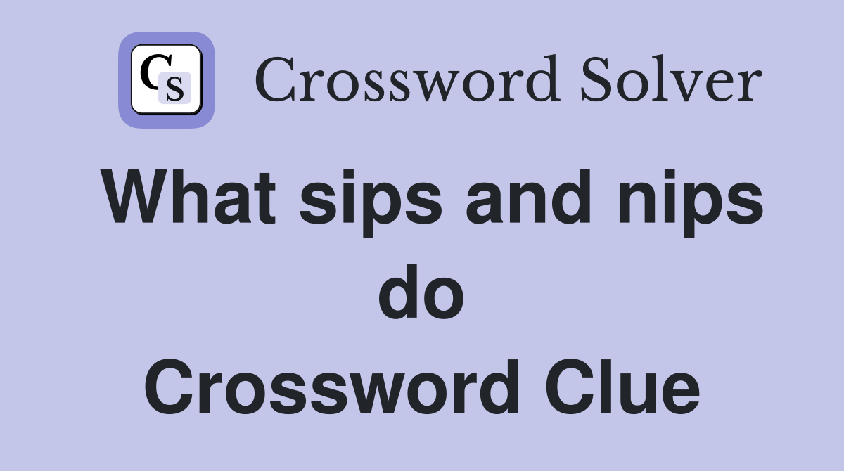 What sips and nips do Crossword Clue