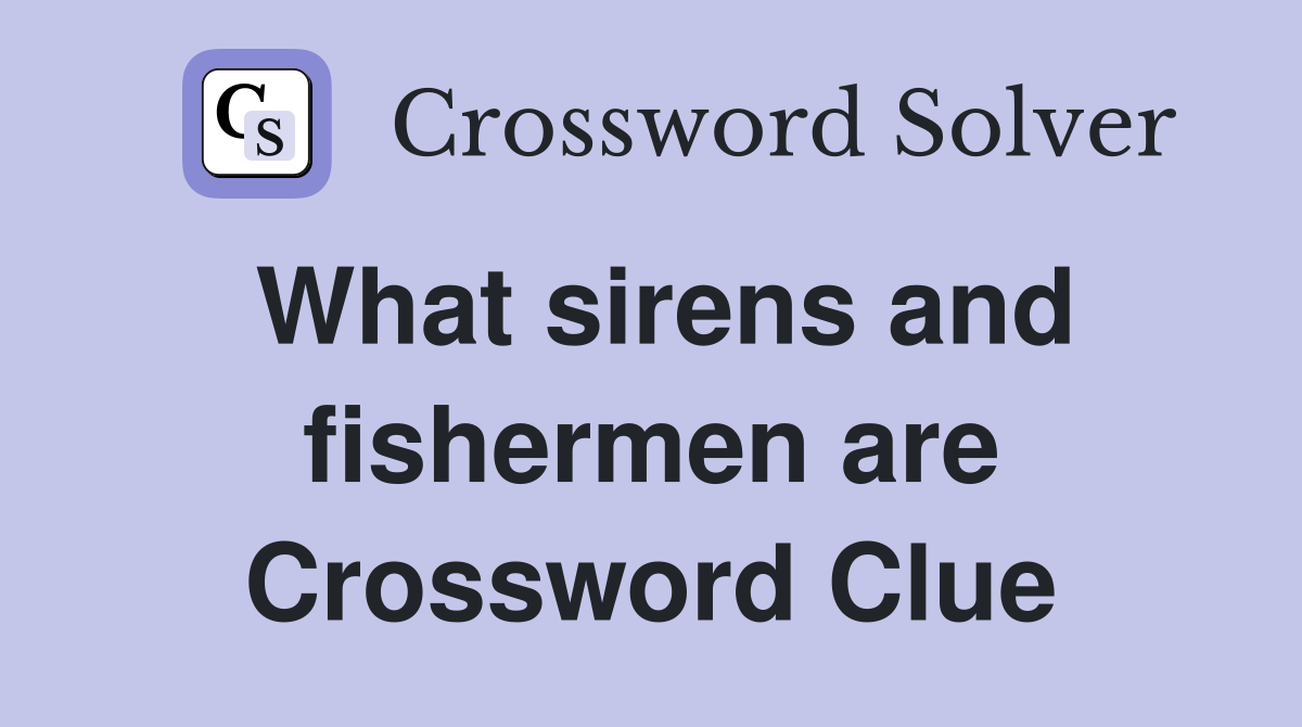 What sirens and fishermen are Crossword Clue