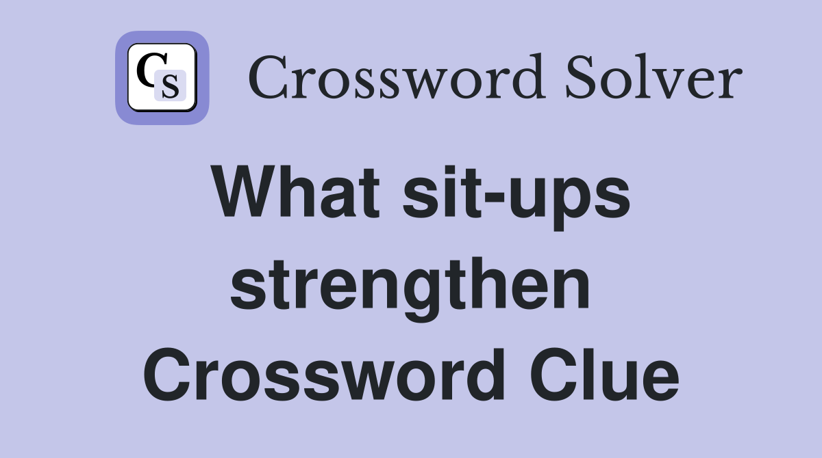 What sit-ups strengthen Crossword Clue