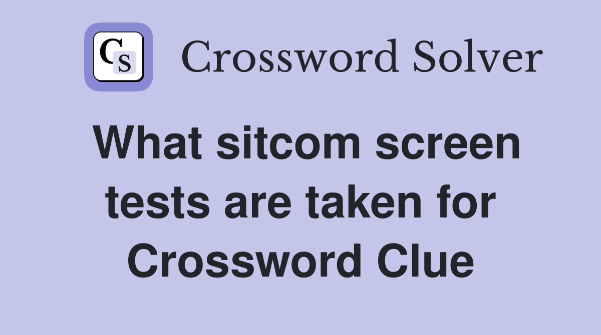 What sitcom screen tests are taken for Crossword Clue