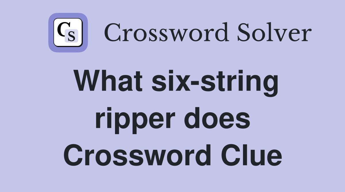 What six-string ripper does Crossword Clue