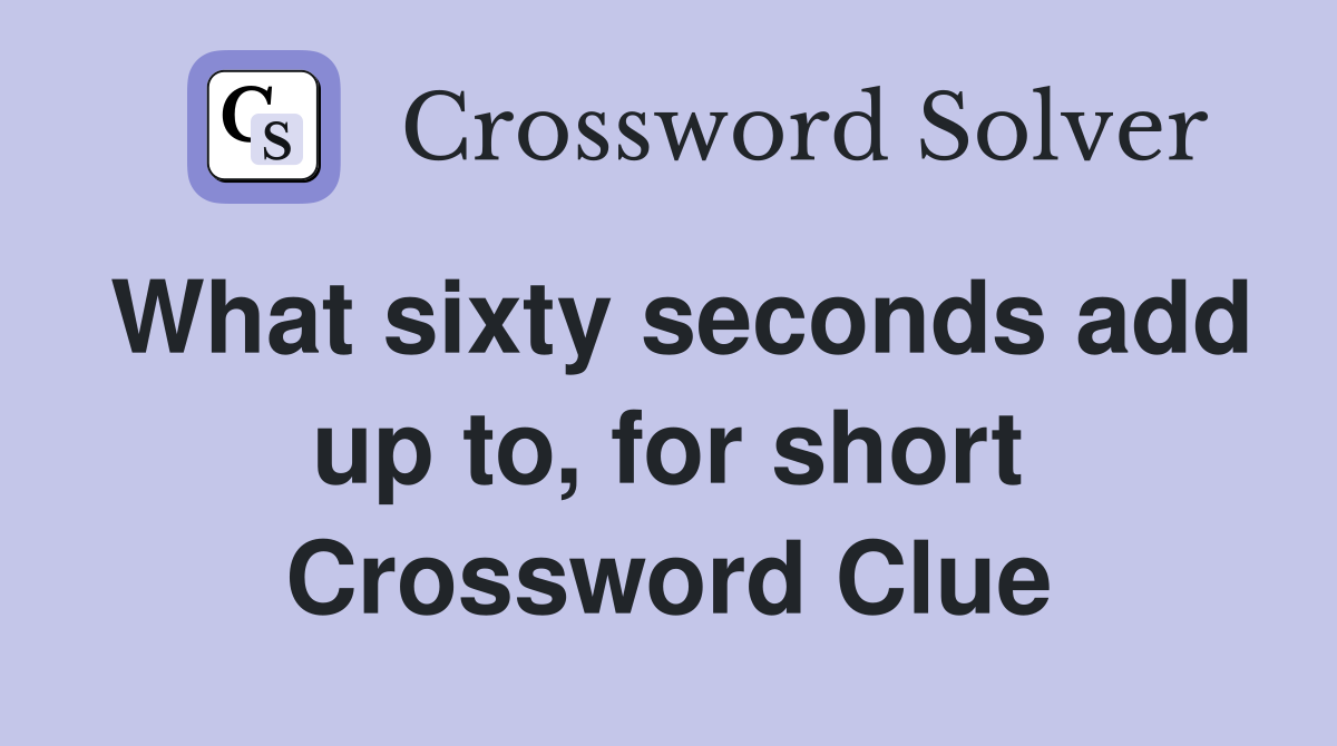 What sixty seconds add up to, for short Crossword Clue