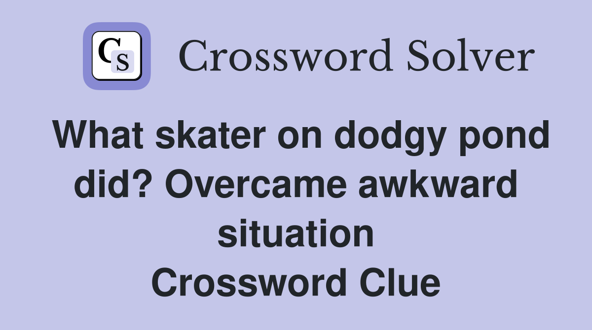 What skater on dodgy pond did? Overcame awkward situation Crossword Clue