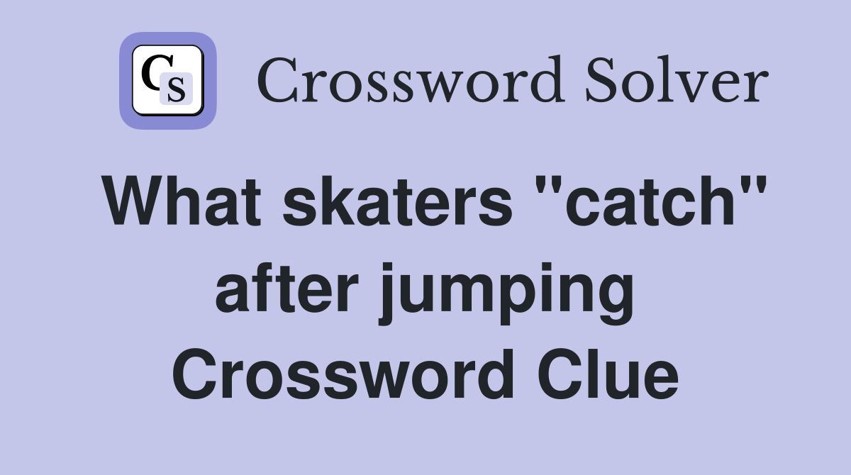 What skaters "catch" after jumping Crossword Clue