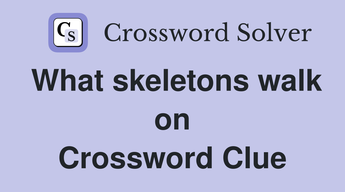 What skeletons walk on Crossword Clue