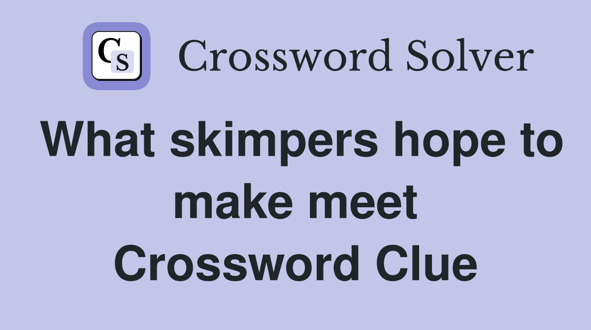 What skimpers hope to make meet Crossword Clue