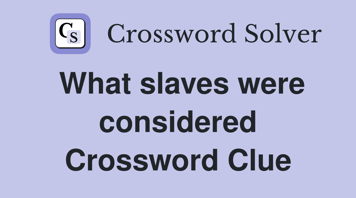 What slaves were considered Crossword Clue