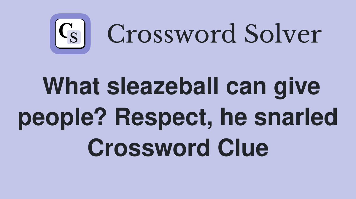 What sleazeball can give people? Respect, he snarled Crossword Clue