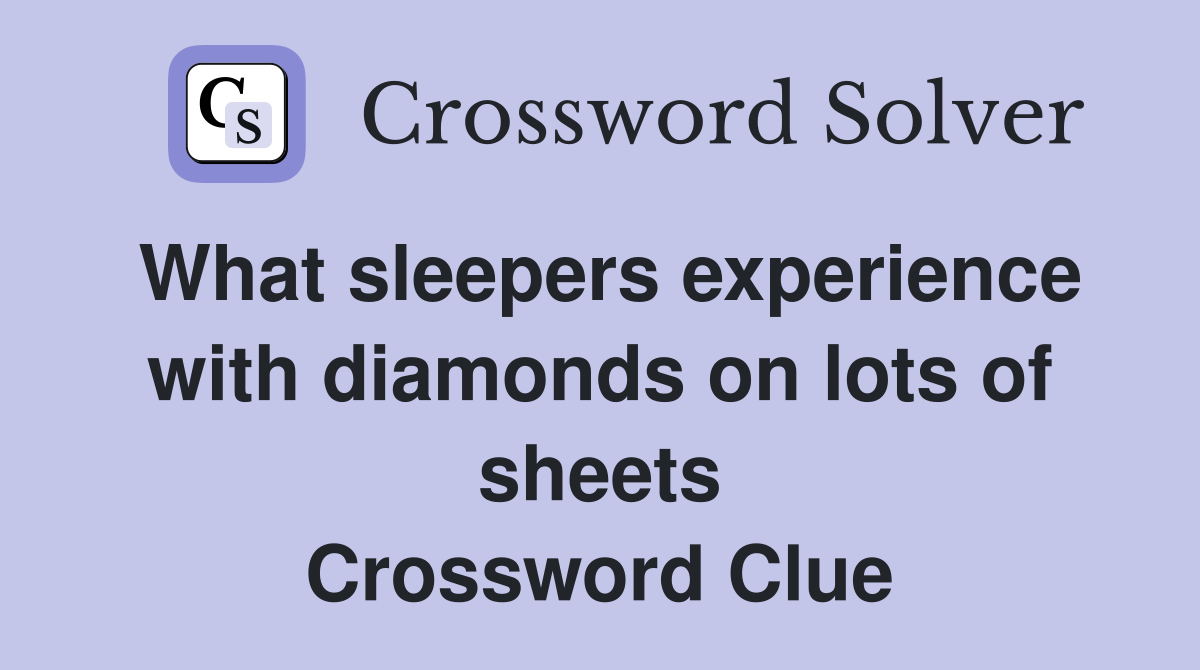 What sleepers experience with diamonds on lots of sheets Crossword Clue
