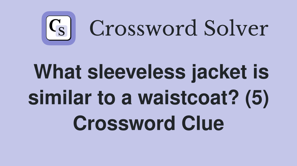 What sleeveless jacket is similar to a waistcoat? (5) Crossword Clue