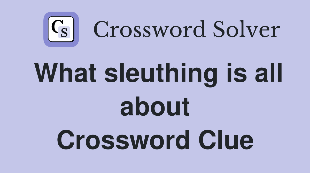 What sleuthing is all about Crossword Clue