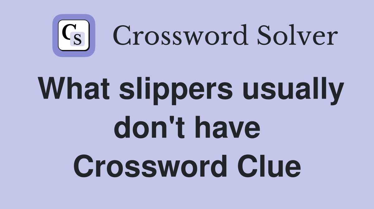 What slippers usually don't have Crossword Clue