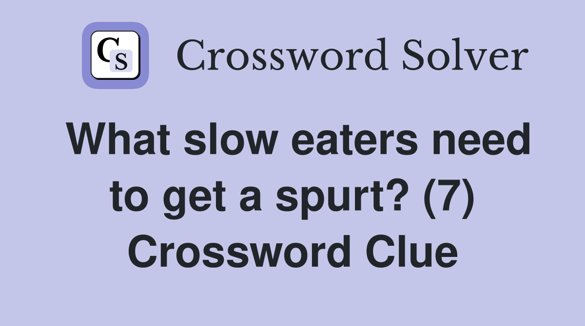 What slow eaters need to get a spurt? (7) Crossword Clue