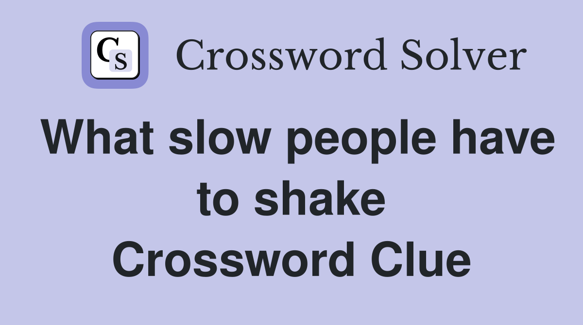 What slow people have to shake Crossword Clue