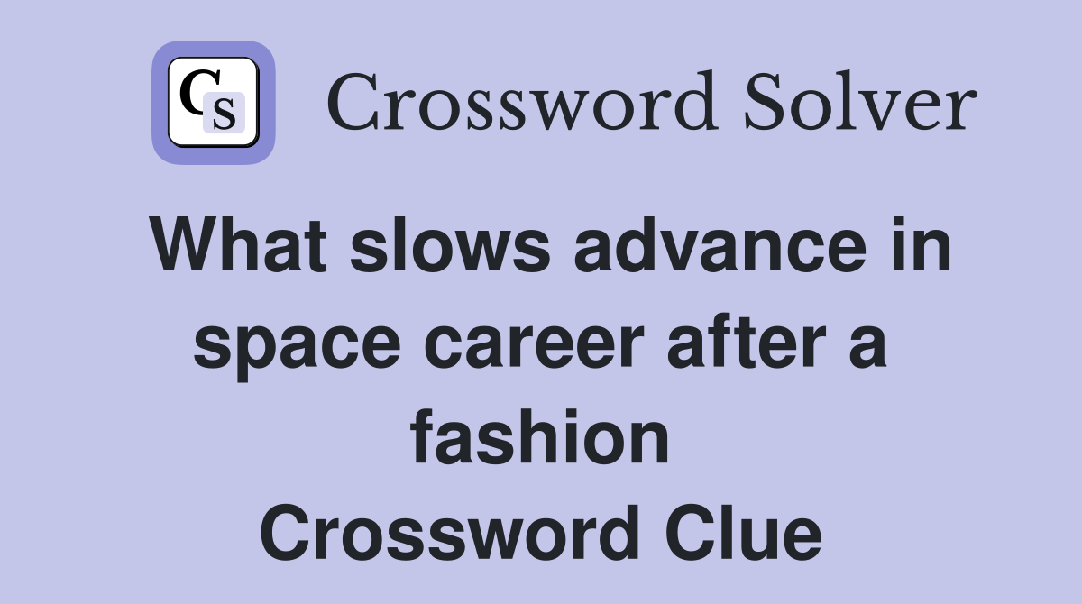 What slows advance in space career after a fashion Crossword Clue