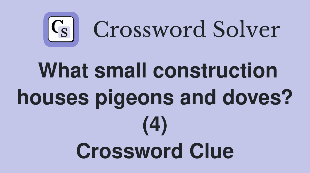 What small construction houses pigeons and doves? (4) Crossword Clue