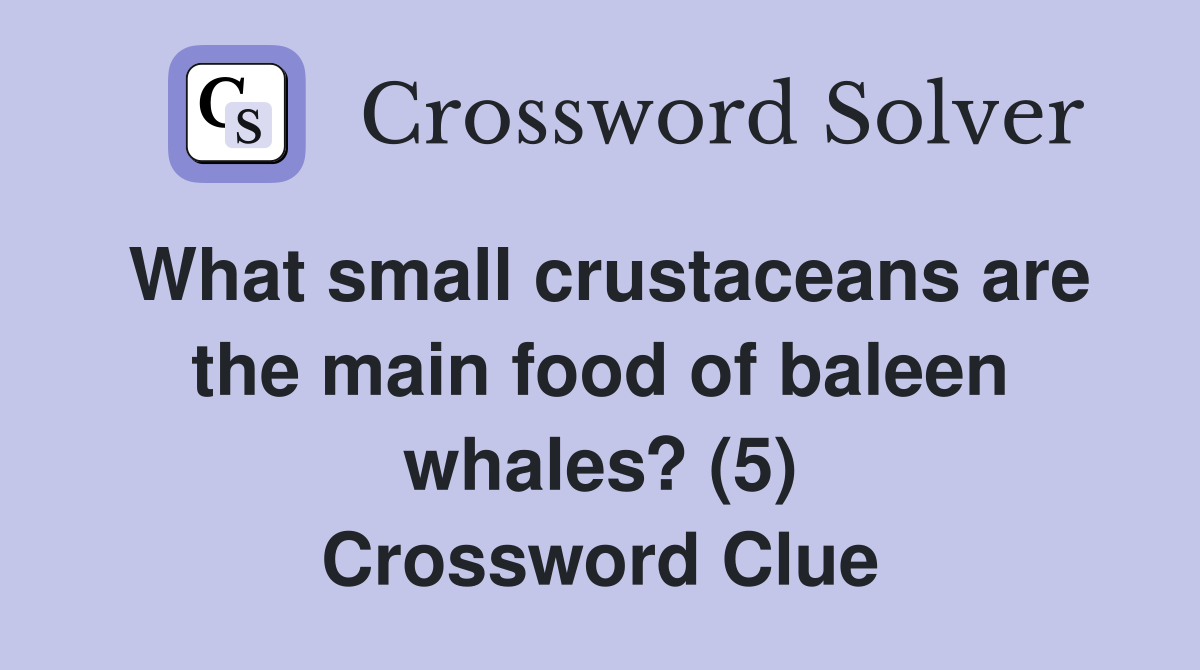 What small crustaceans are the main food of baleen whales? (5) Crossword Clue