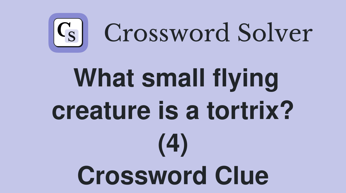 What small flying creature is a tortrix? (4) Crossword Clue