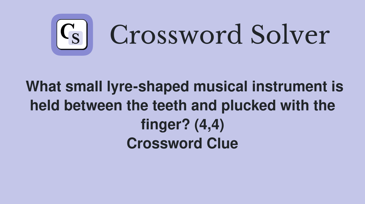 What small lyre-shaped musical instrument is held between the teeth and plucked with the finger? (4,4) Crossword Clue