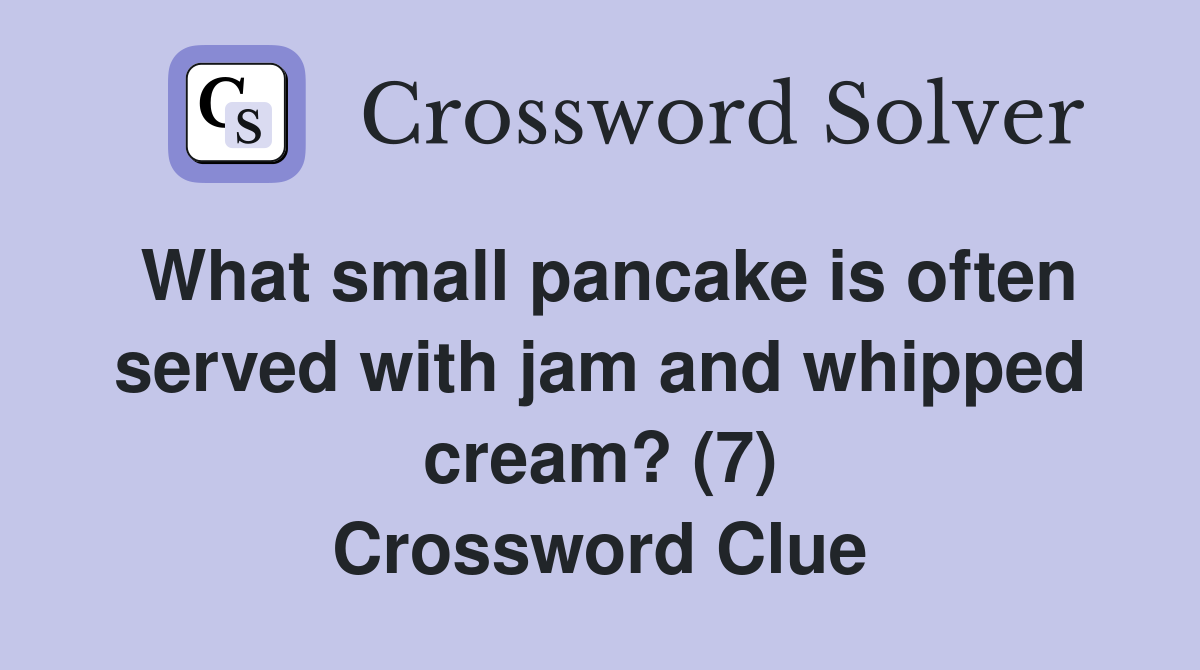 What small pancake is often served with jam and whipped cream? (7) Crossword Clue