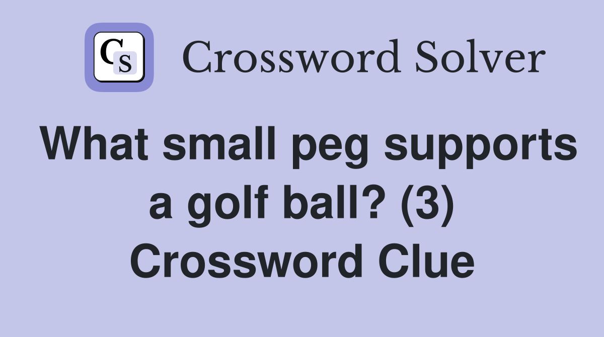 What small peg supports a golf ball? (3) Crossword Clue