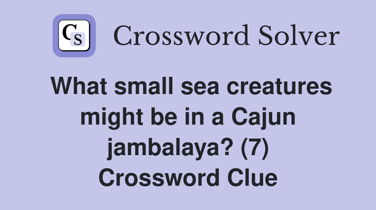 What small sea creatures might be in a Cajun jambalaya? (7) Crossword Clue