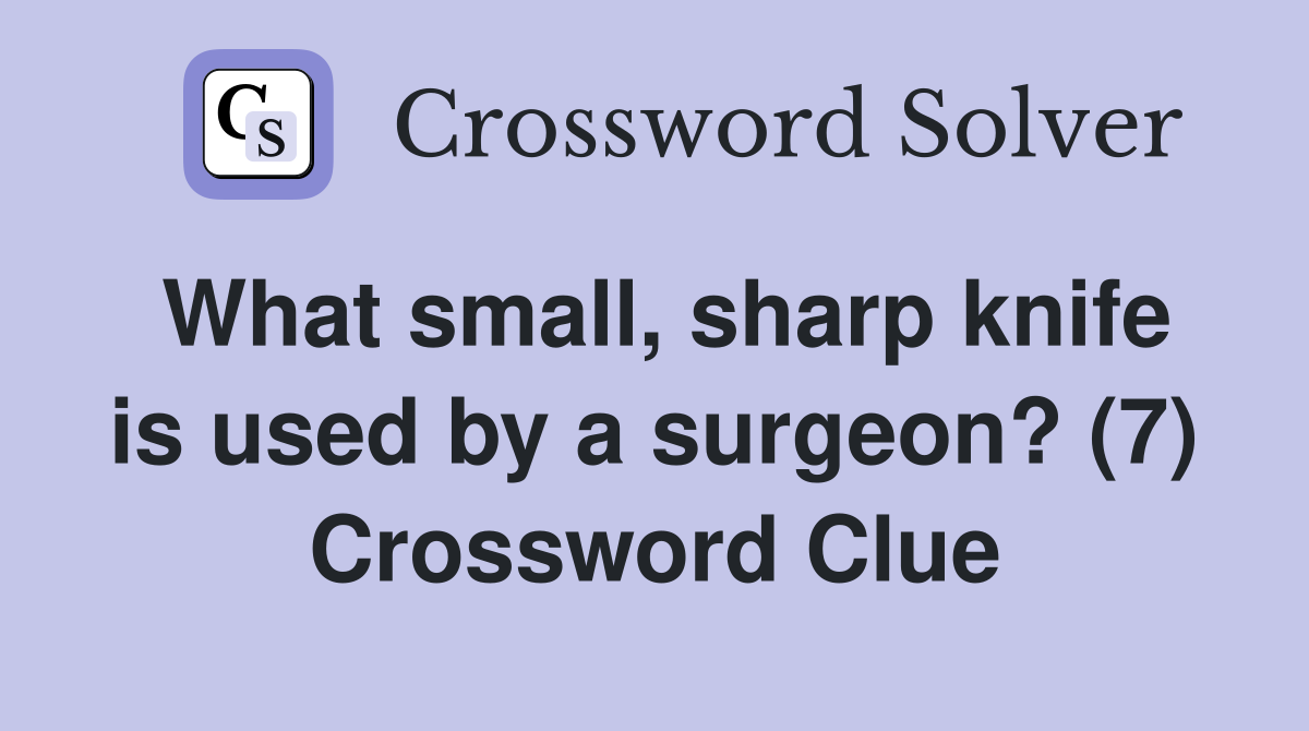 What small, sharp knife is used by a surgeon? (7) Crossword Clue